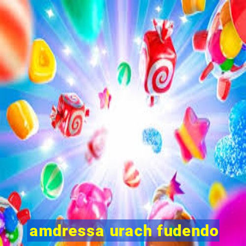 amdressa urach fudendo